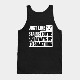 Just like stairs you're always up to something Tank Top
